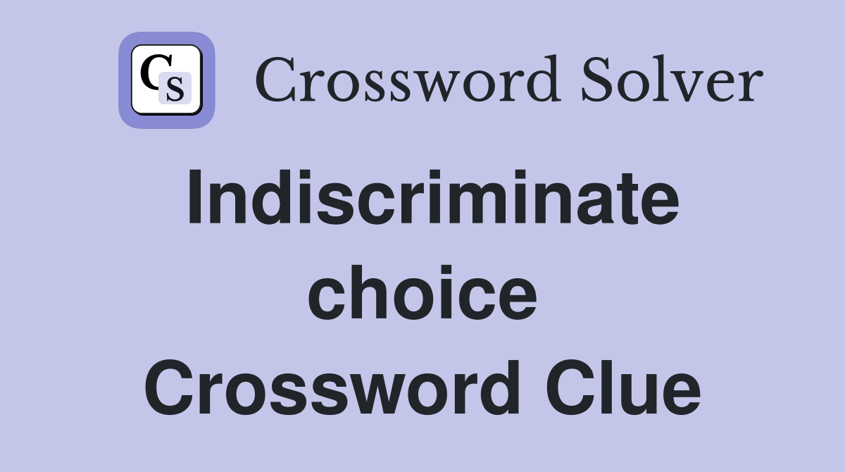 Indiscriminate choice Crossword Clue