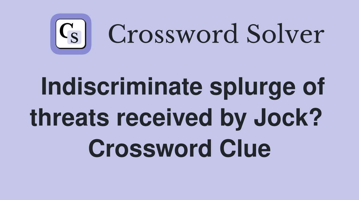 Indiscriminate splurge of threats received by Jock?  Crossword Clue