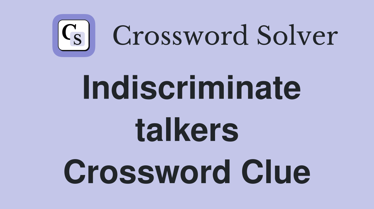 Indiscriminate talkers Crossword Clue