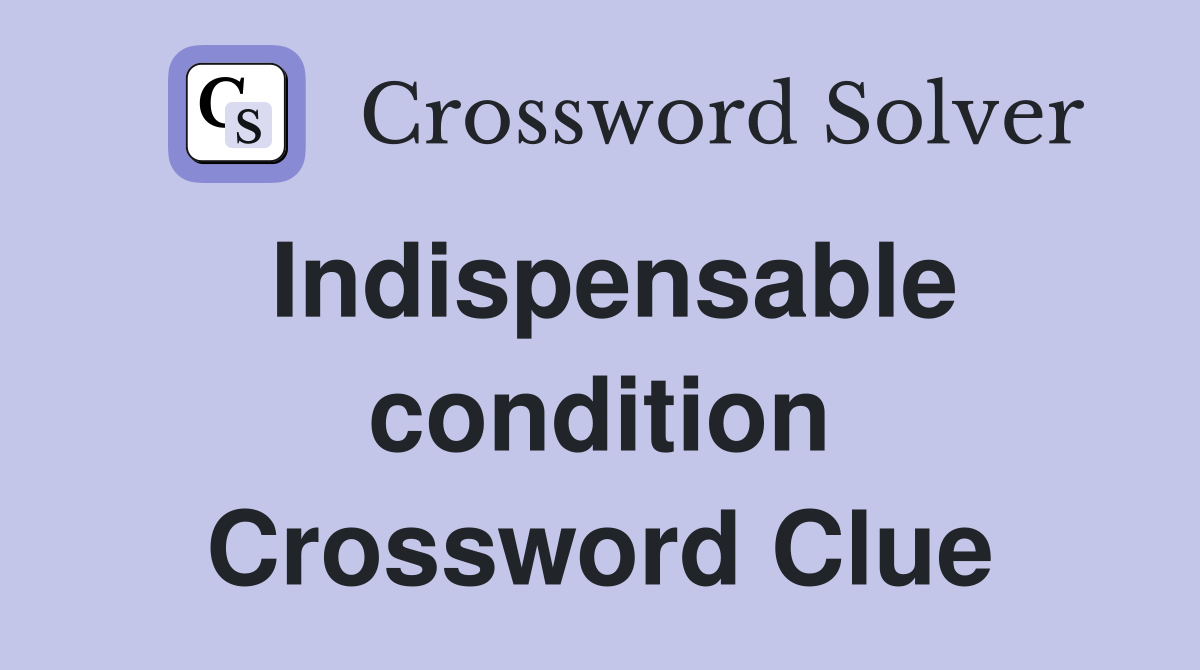 Indispensable condition Crossword Clue