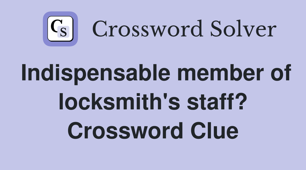 Indispensable member of locksmith's staff? Crossword Clue
