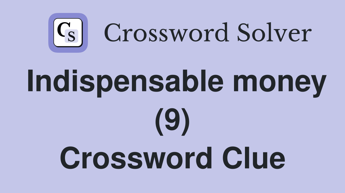 Indispensable money (9) Crossword Clue