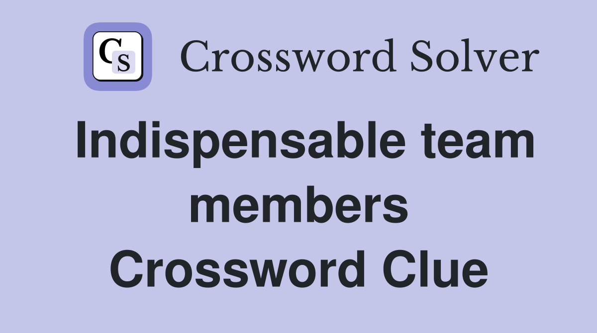 Indispensable team members Crossword Clue