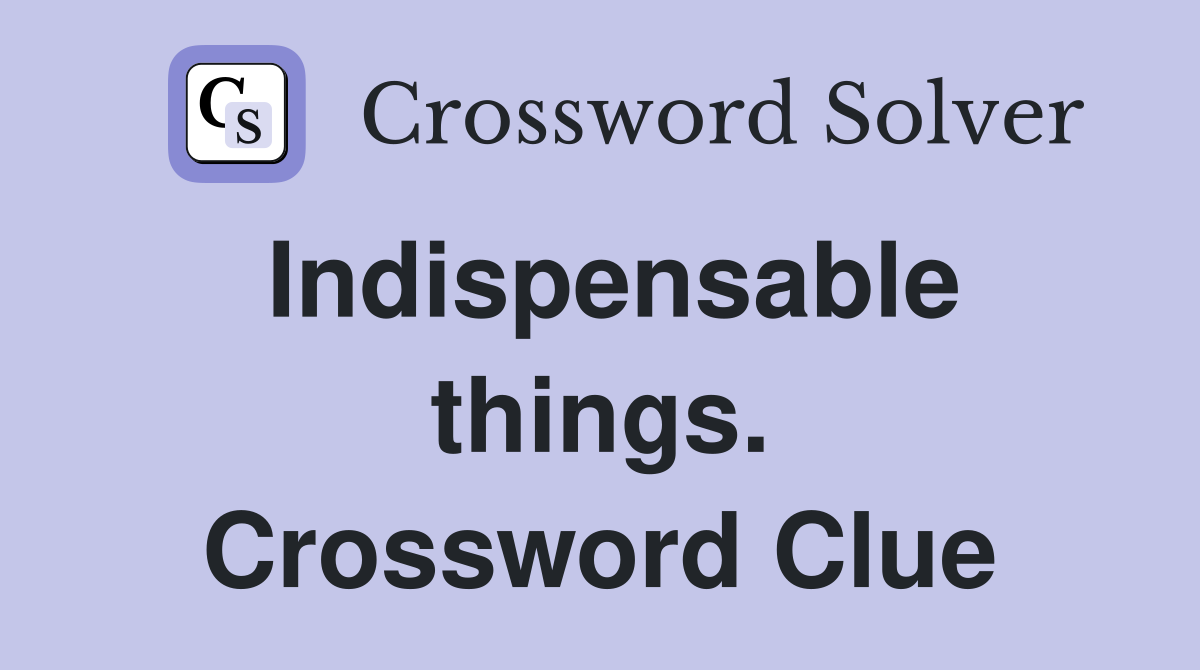 Indispensable things. Crossword Clue