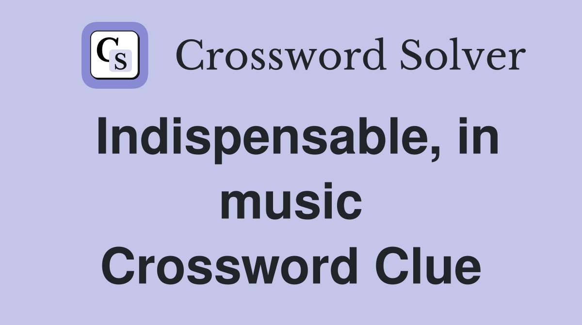 Indispensable, in music Crossword Clue