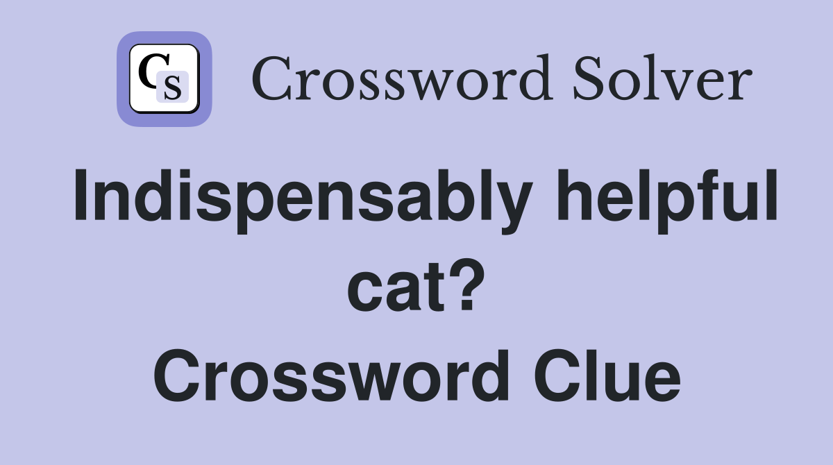 Indispensably helpful cat? Crossword Clue