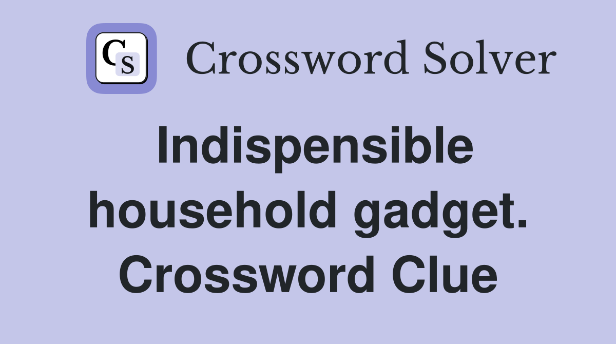 Indispensible household gadget. Crossword Clue