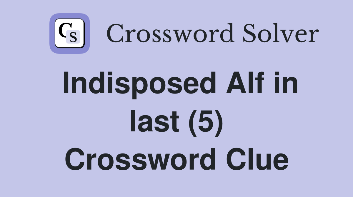 Indisposed Alf in last (5) Crossword Clue