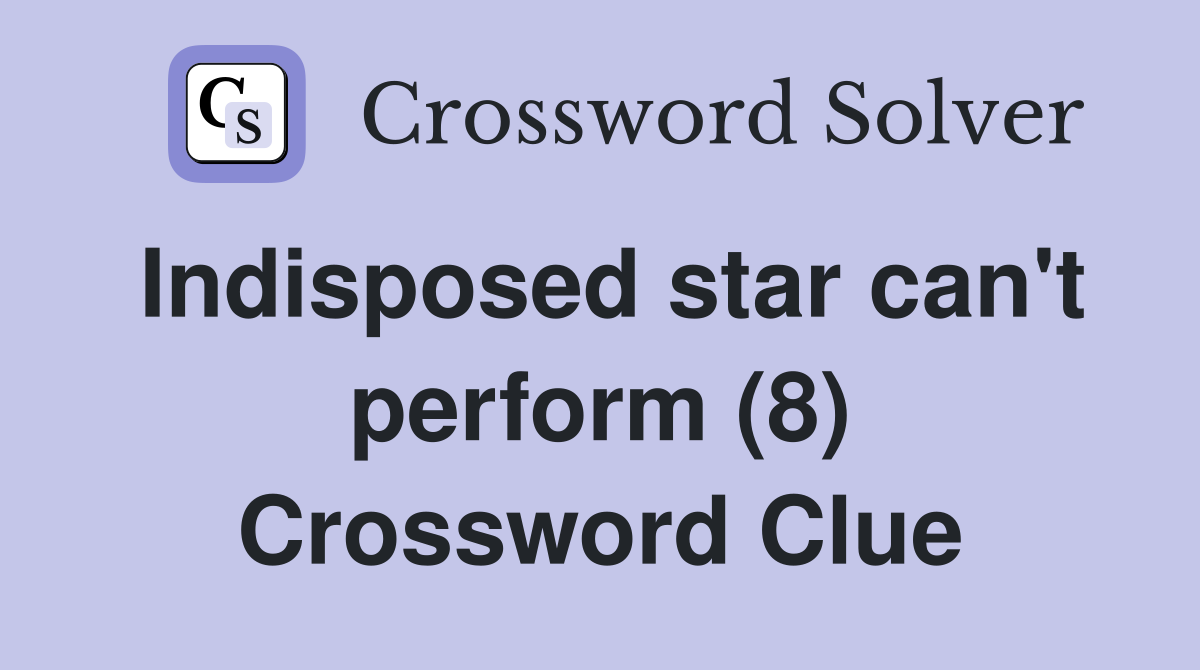 Indisposed star can't perform (8) Crossword Clue