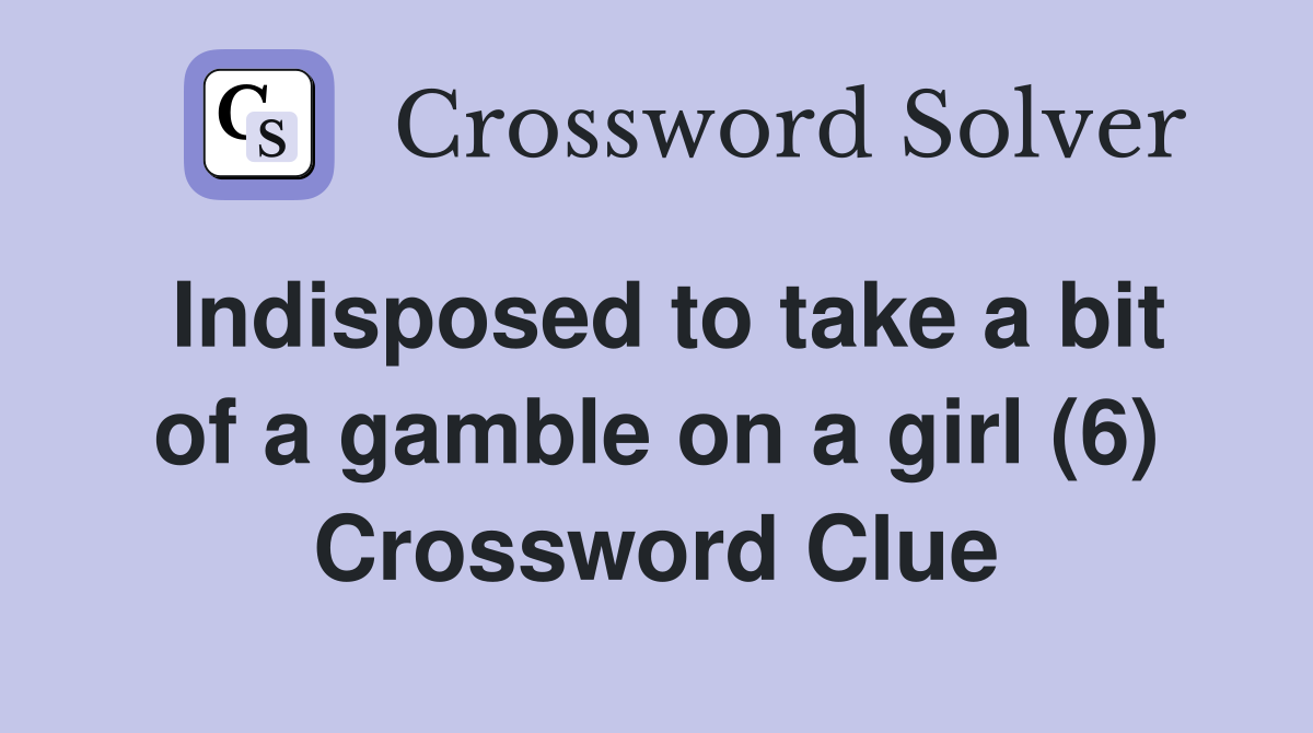 Indisposed to take a bit of a gamble on a girl (6) Crossword Clue
