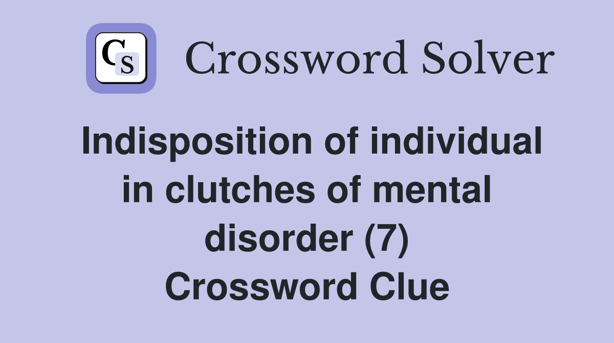 Indisposition of individual in clutches of mental disorder (7) Crossword Clue