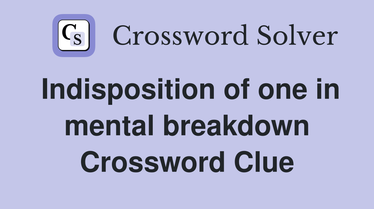 Indisposition of one in mental breakdown Crossword Clue