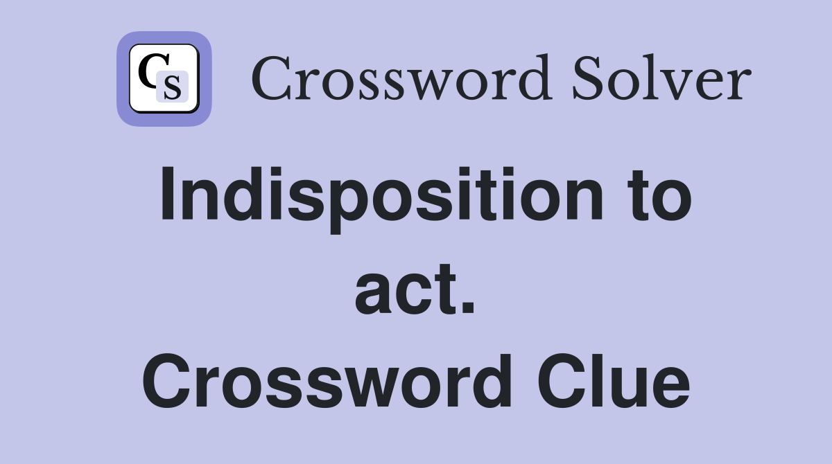 Indisposition to act. Crossword Clue