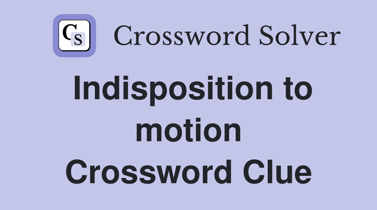 Indisposition to motion Crossword Clue