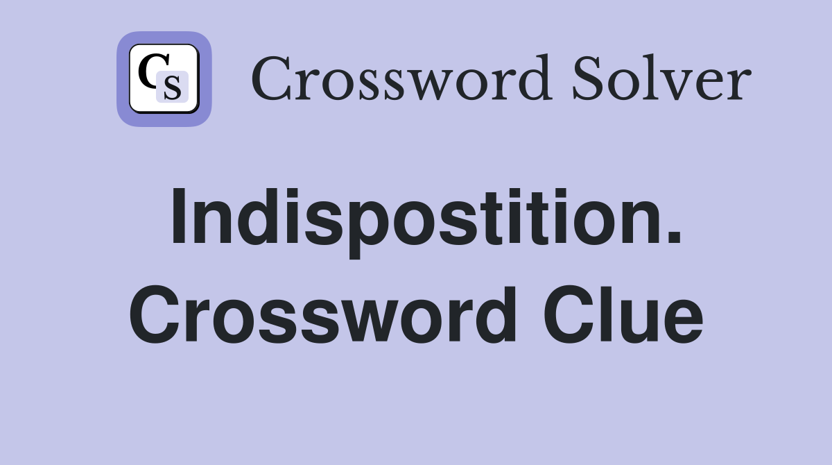 Indispostition. Crossword Clue