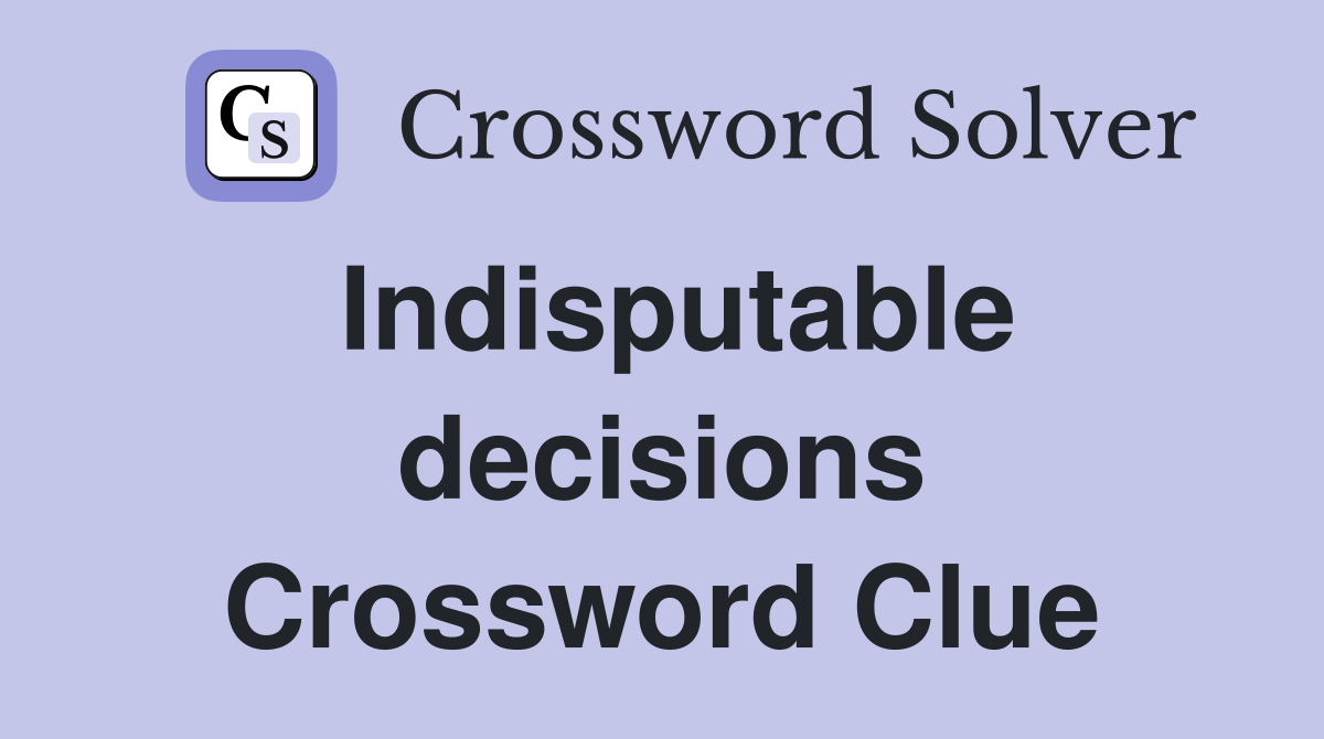 Indisputable decisions Crossword Clue