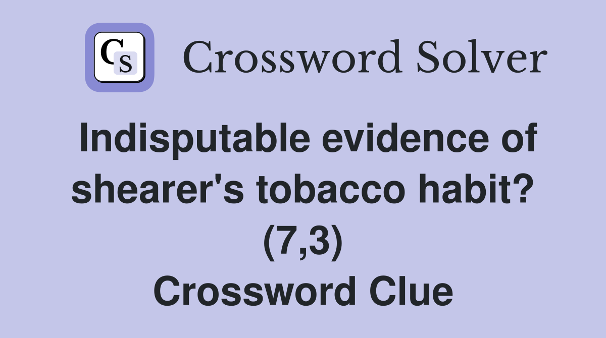 Indisputable evidence of shearer's tobacco habit? (7,3) Crossword Clue