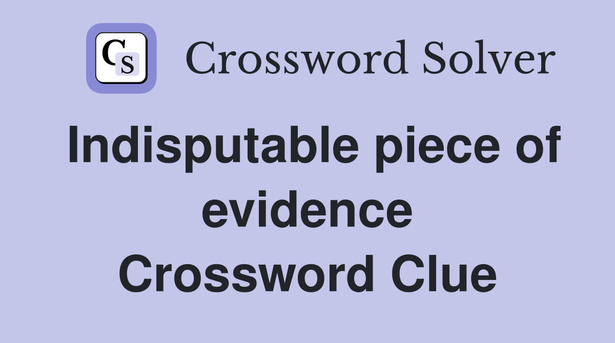 Indisputable piece of evidence Crossword Clue