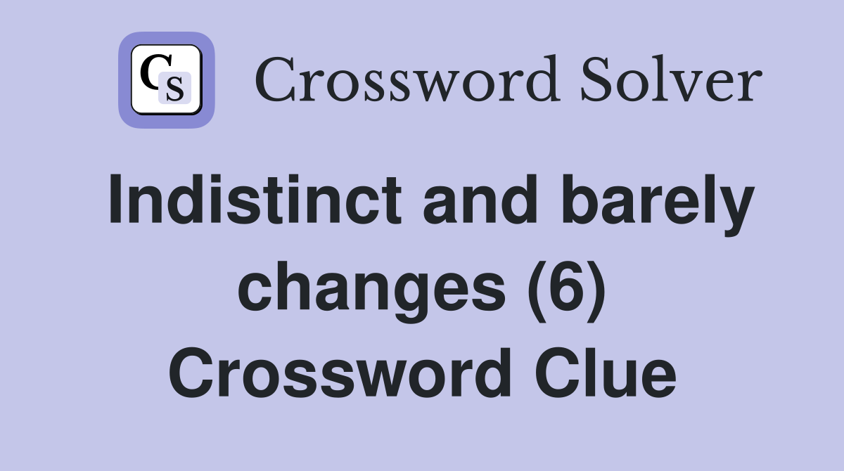 Indistinct and barely changes (6) Crossword Clue