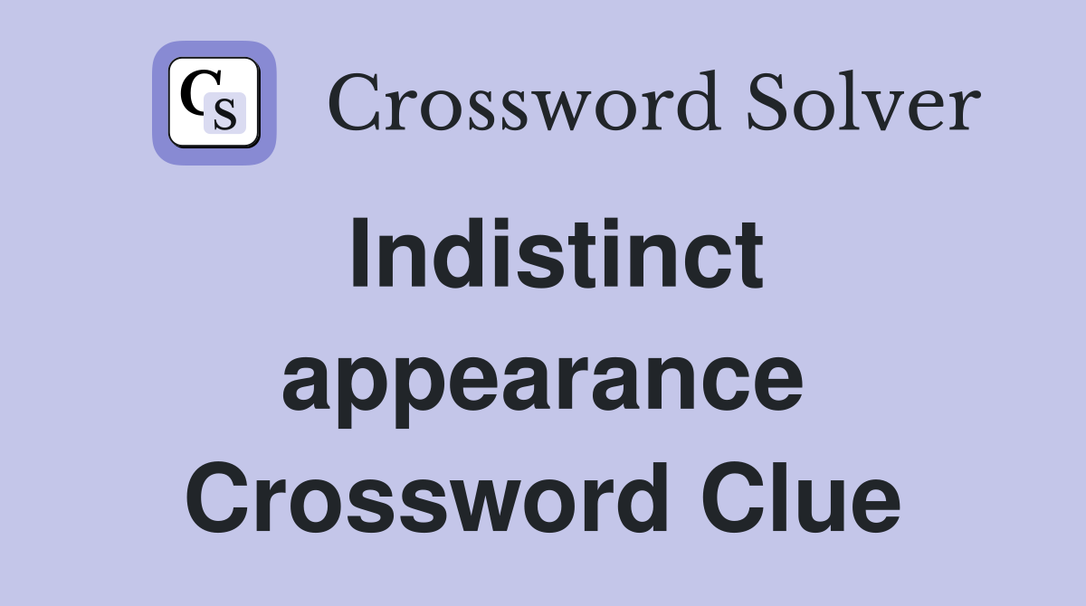 Indistinct appearance Crossword Clue
