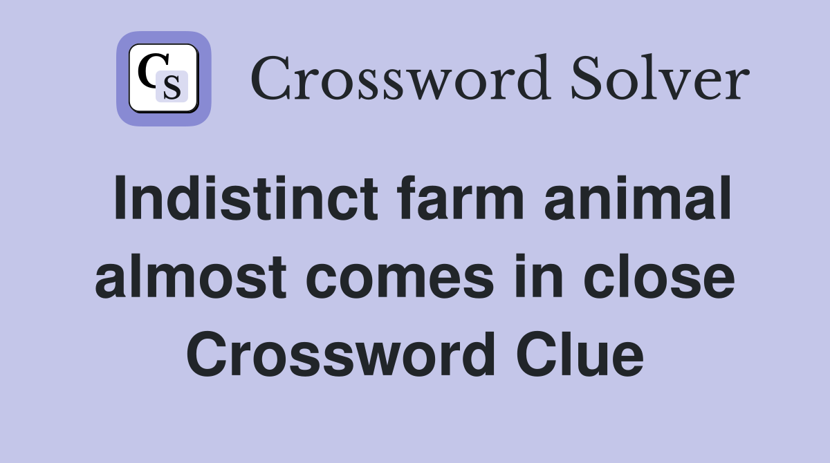 Indistinct farm animal almost comes in close Crossword Clue