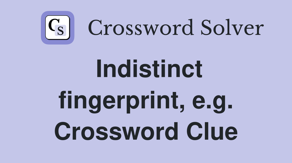 Indistinct fingerprint, e.g. Crossword Clue
