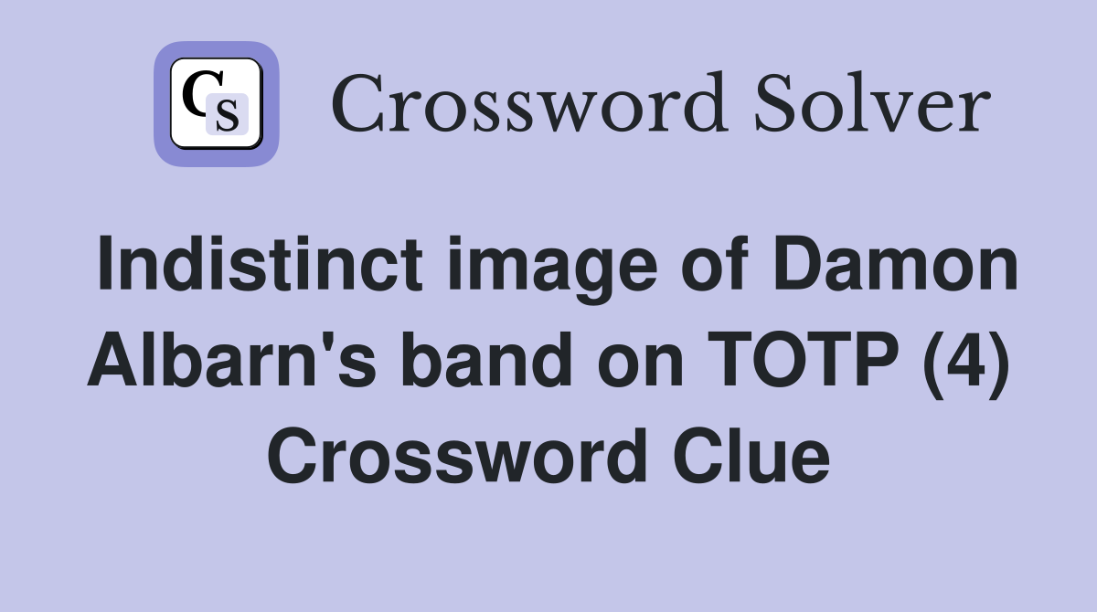 Indistinct image of Damon Albarn's band on TOTP (4) Crossword Clue