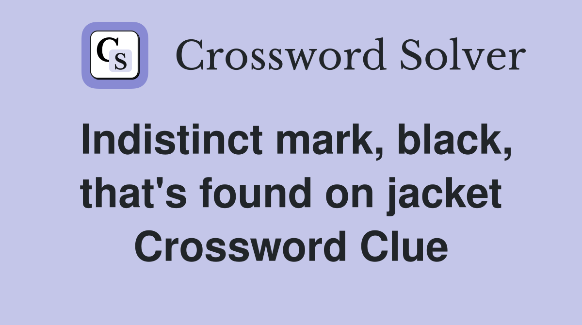 Indistinct mark, black, that's found on jacket Crossword Clue