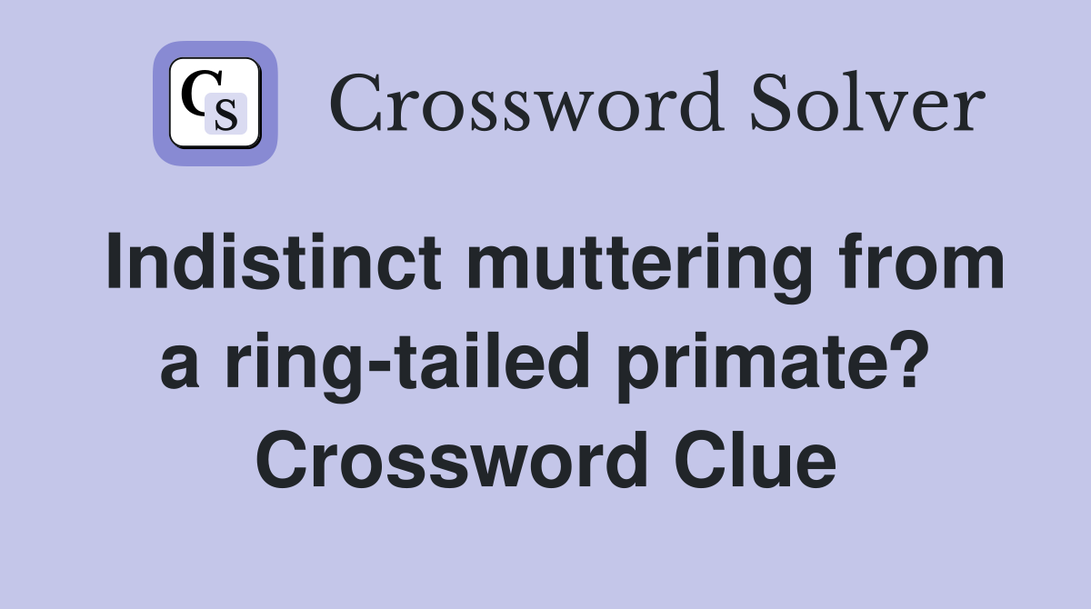 Indistinct muttering from a ring-tailed primate? Crossword Clue