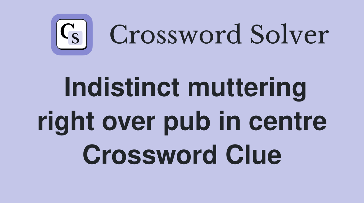 Indistinct muttering right over pub in centre Crossword Clue