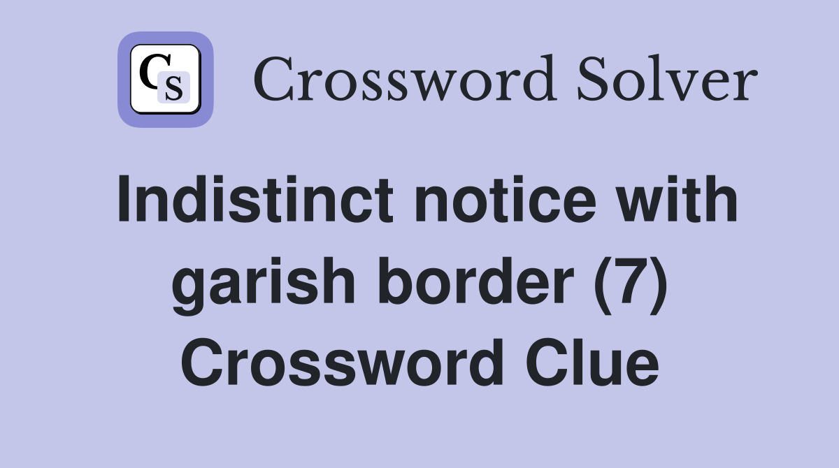 Indistinct notice with garish border (7) Crossword Clue