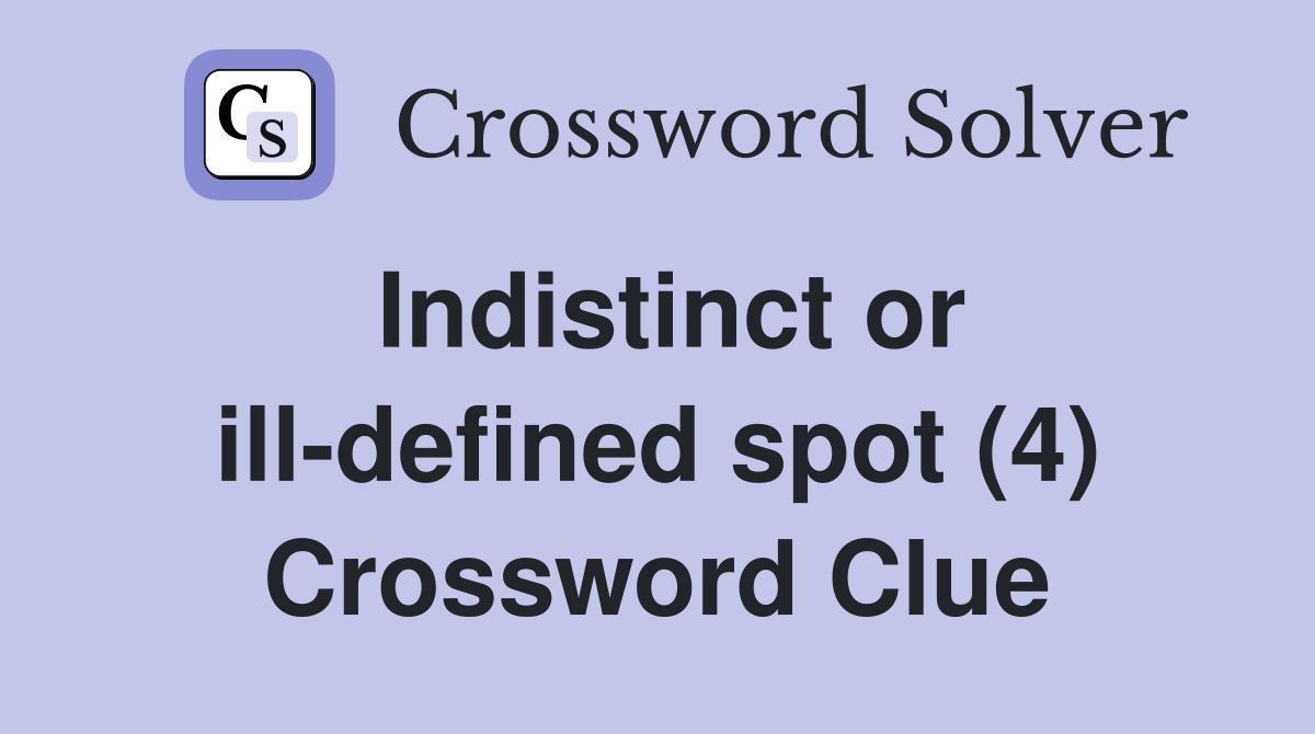 Indistinct or ill-defined spot (4) Crossword Clue
