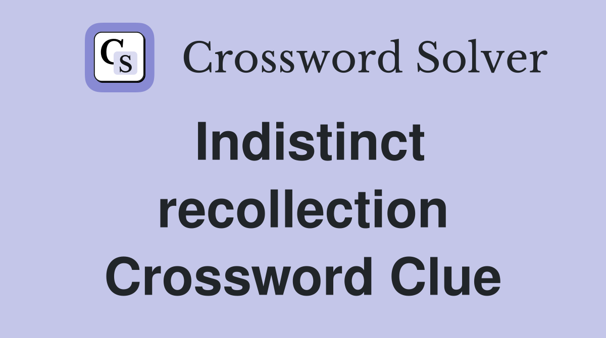 Indistinct recollection Crossword Clue