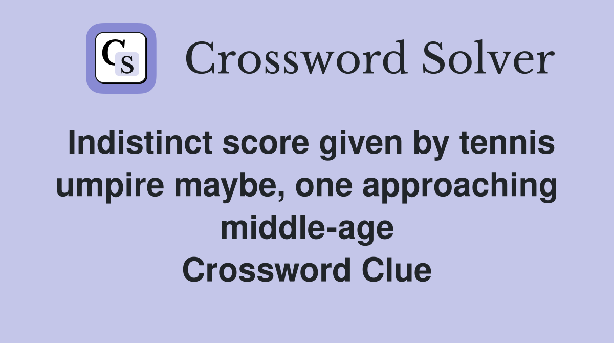 Indistinct score given by tennis umpire maybe, one approaching middle-age Crossword Clue