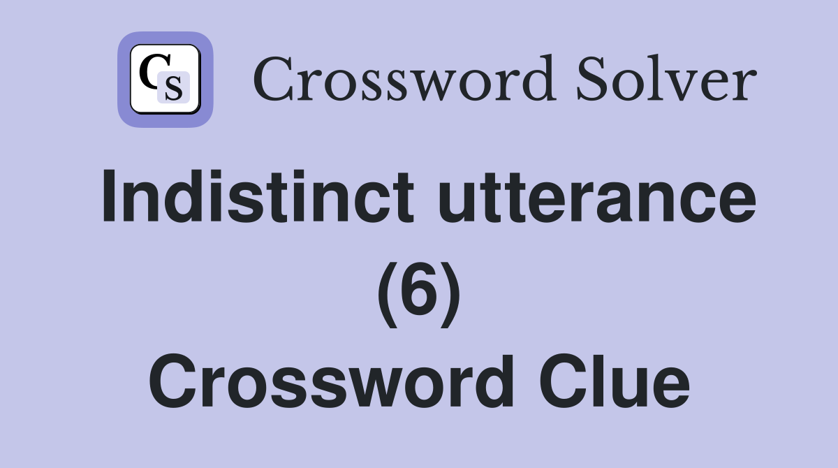 Indistinct utterance (6) Crossword Clue