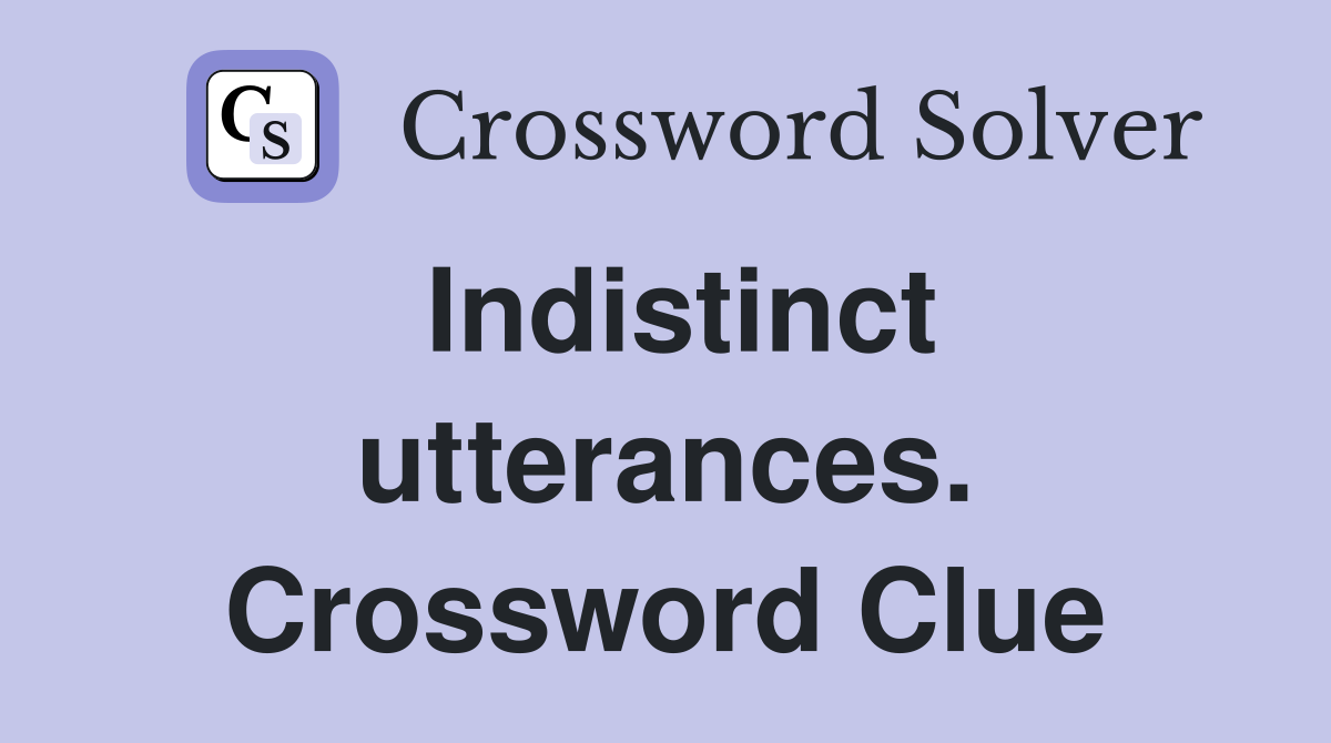 Indistinct utterances. Crossword Clue