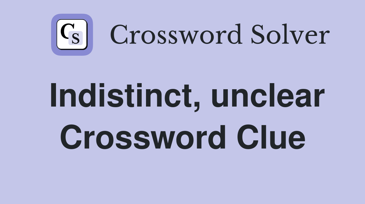 Indistinct, unclear Crossword Clue