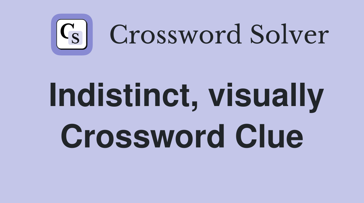 Indistinct, visually Crossword Clue