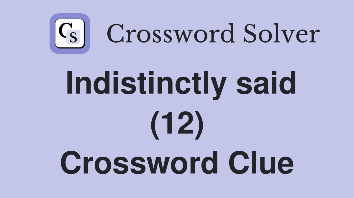 Indistinctly said (12) Crossword Clue