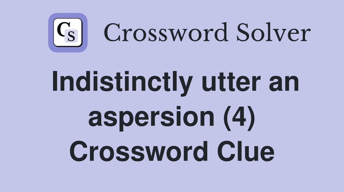 Indistinctly utter an aspersion (4) Crossword Clue