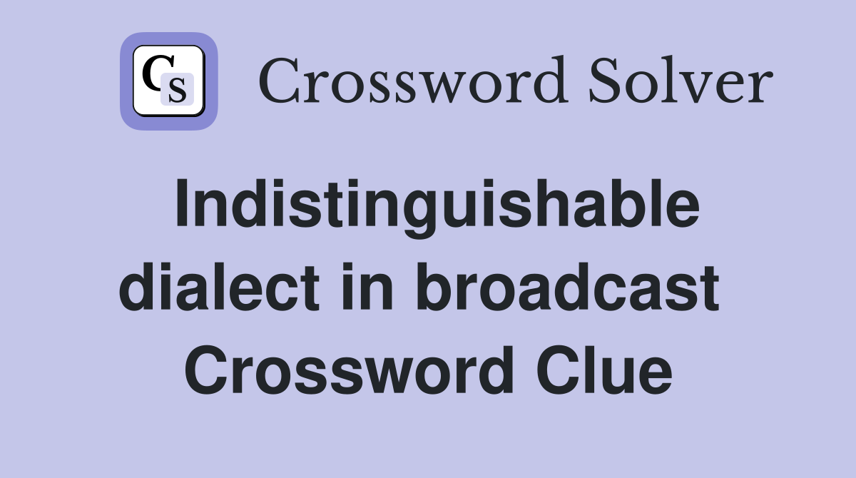 Indistinguishable dialect in broadcast  Crossword Clue