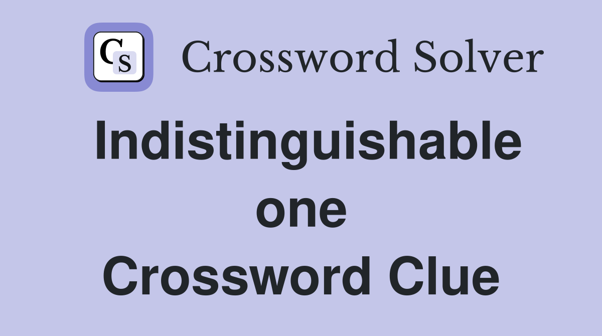 Indistinguishable one Crossword Clue