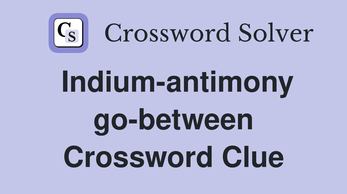 Indium-antimony go-between Crossword Clue