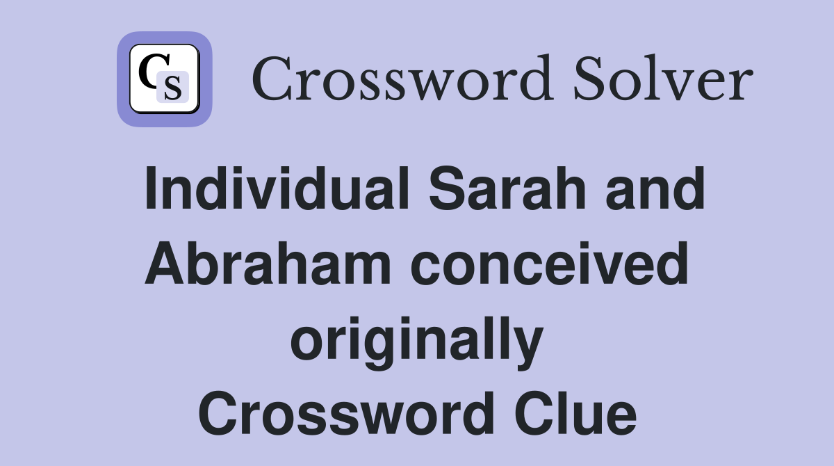 Individual Sarah and Abraham conceived originally Crossword Clue