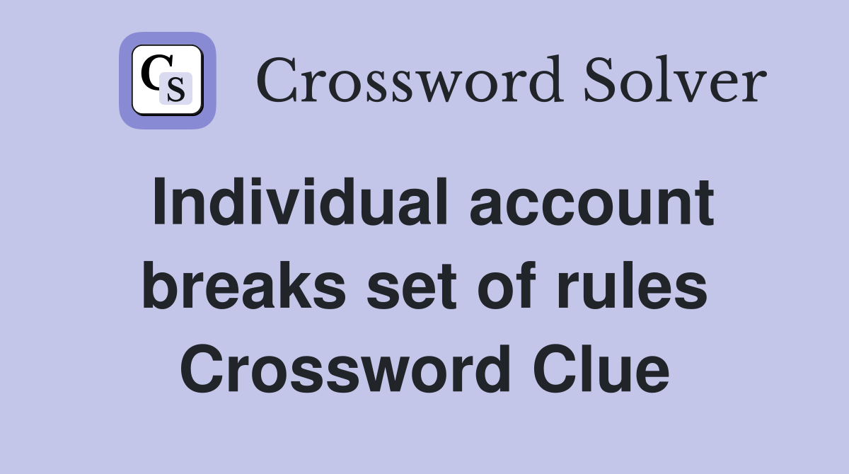 Individual account breaks set of rules Crossword Clue