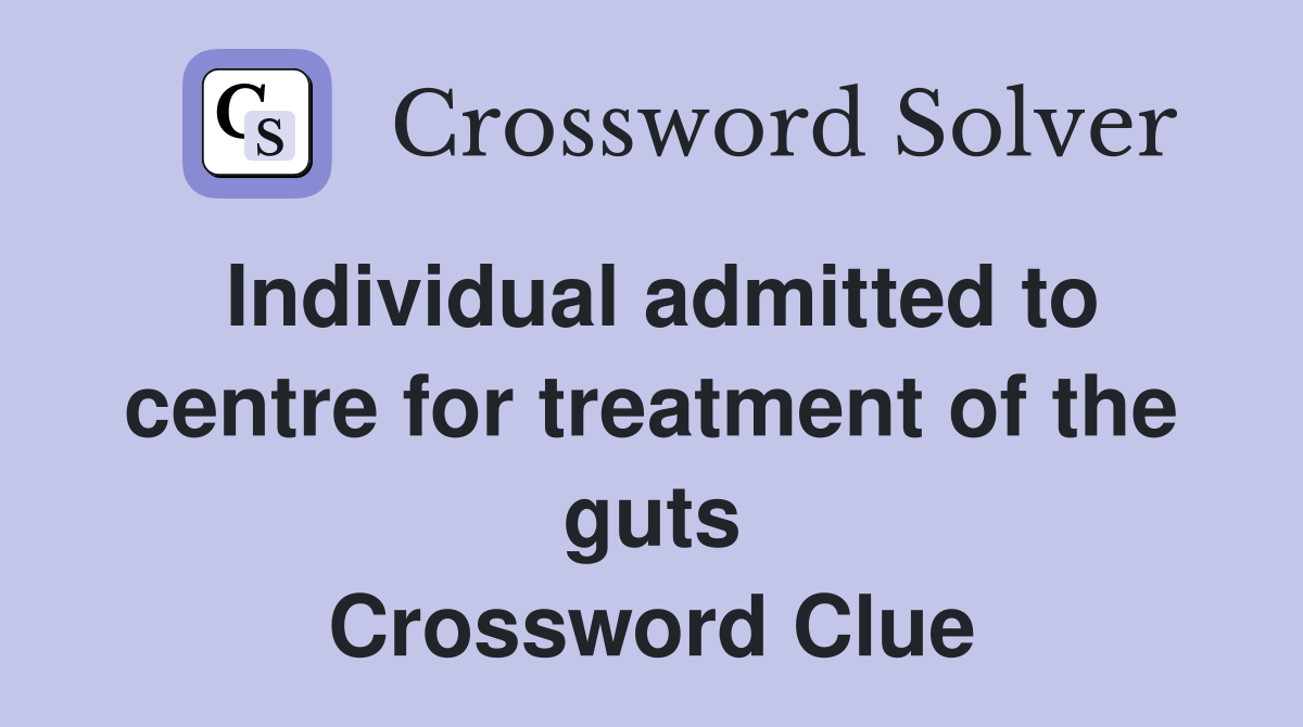 Individual admitted to centre for treatment of the guts Crossword Clue