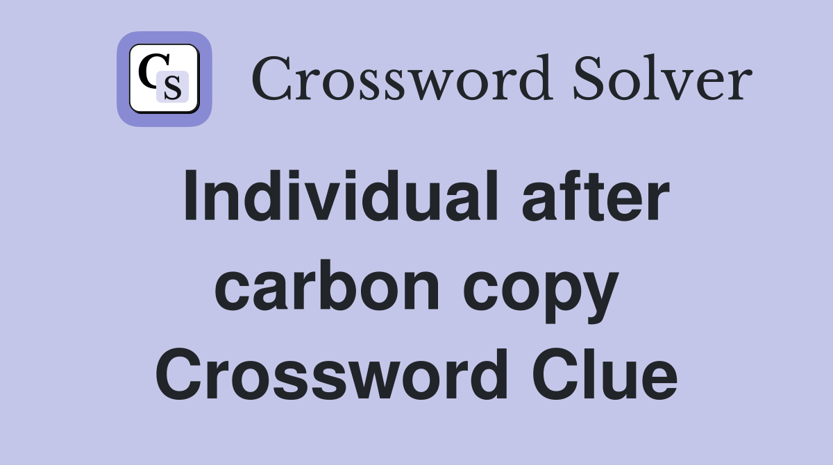 Individual after carbon copy Crossword Clue