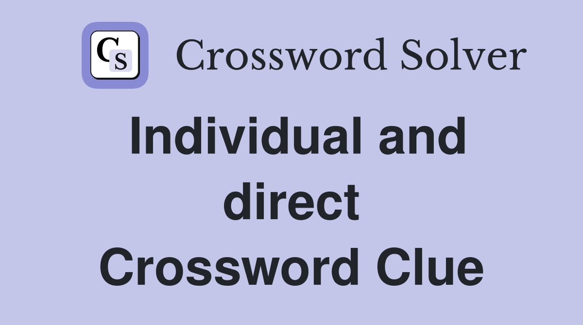 Individual and direct Crossword Clue