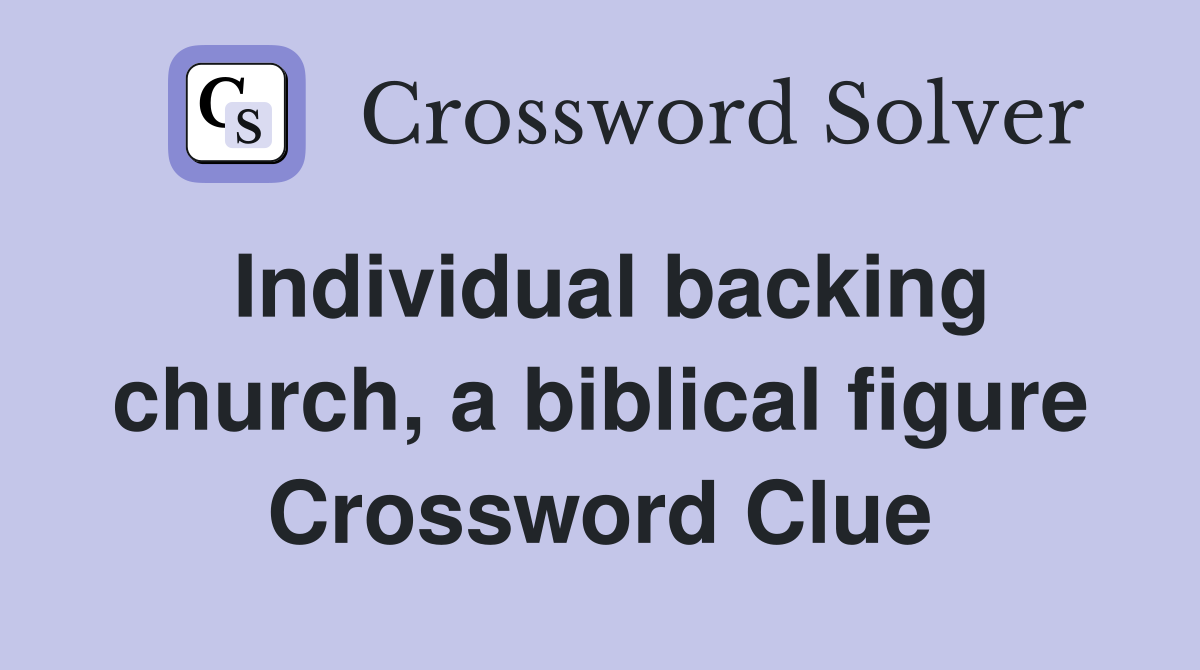 Individual backing church, a biblical figure Crossword Clue
