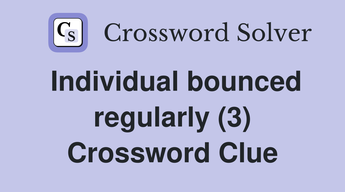 Individual bounced regularly (3) Crossword Clue